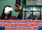 Pelayanan di Klinik Djohan Tebing Tinggi Dinilai Buruk dan Diduga Tidak Sesuai Prosedur
